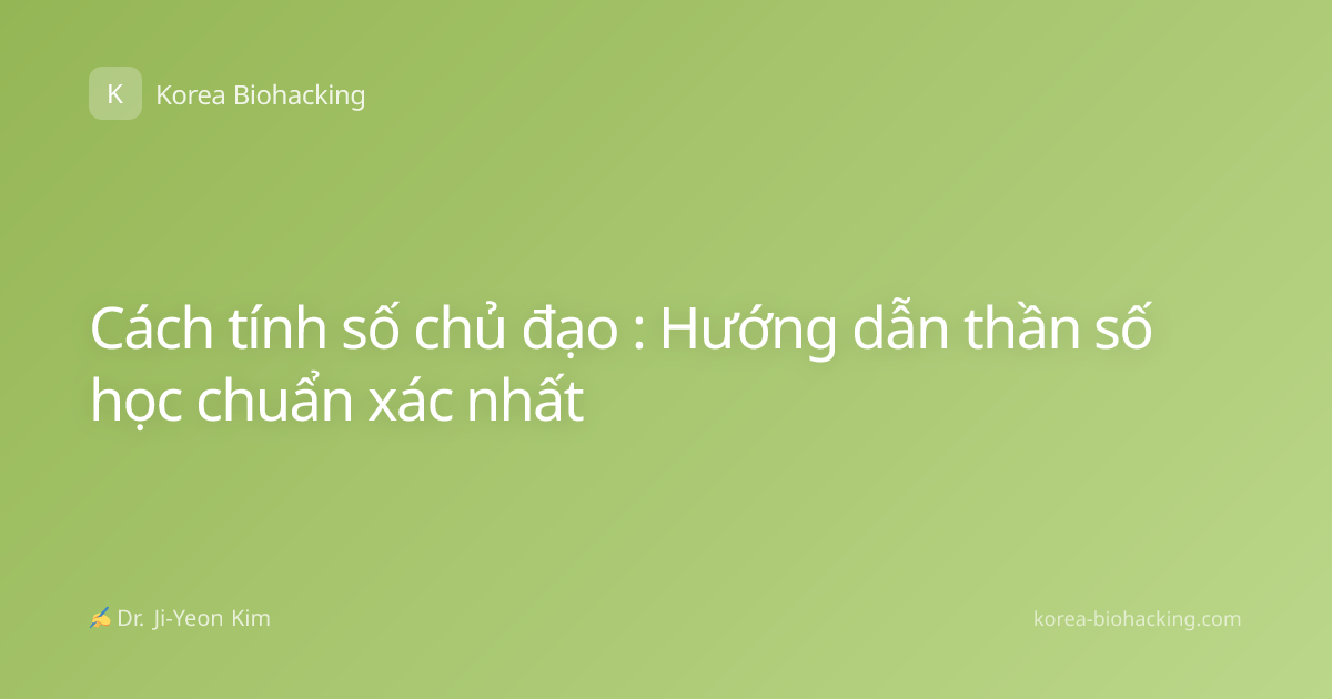 Cách tính số chủ đạo : Hướng dẫn thần số học chuẩn xác nhất