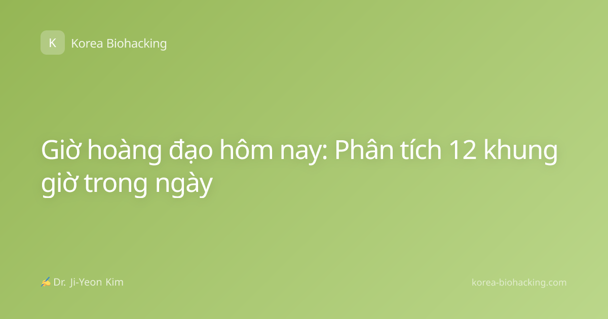 Giờ hoàng đạo hôm nay: Phân tích 12 khung giờ trong ngày