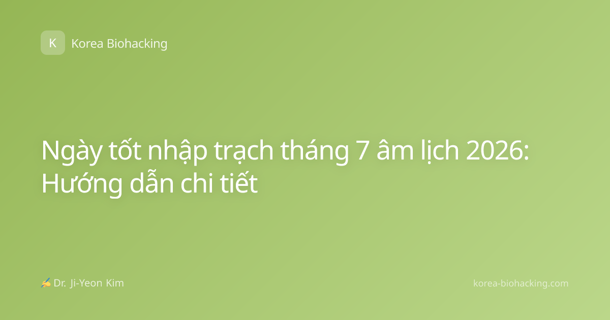 Ngày tốt nhập trạch tháng 7 âm lịch 2026: Hướng dẫn chi tiết