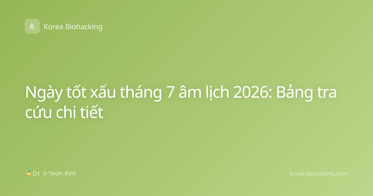 Ngày tốt xấu tháng 7 âm lịch 2026: Bảng tra cứu chi tiết