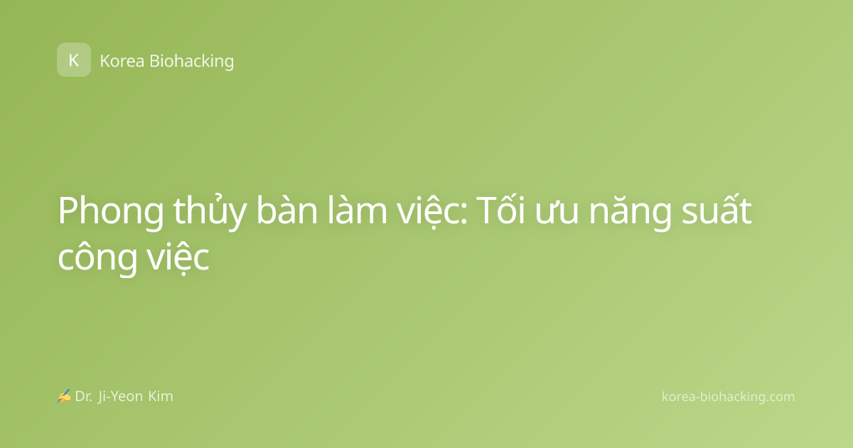 Phong thủy bàn làm việc: Tối ưu năng suất công việc